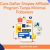 Cara Daftar Shopee Affiliate Program Tanpa Minimal Followers