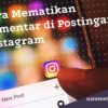 Cara Mematikan Komentar di Postingan Instagram