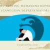 Ilmu Penting Memahami Depresi (Gangguan Depresi Mayor) Ilmu Penting Memahami Depresi (Gangguan Depresi Mayor)