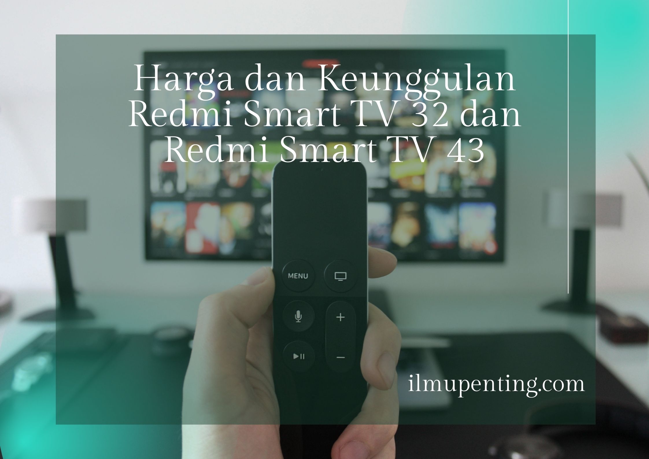 Harga dan Keunggulan Redmi Smart TV 32 dan Redmi Smart TV 43