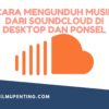 Cara Mengunduh Musik Dari SoundCloud di Desktop dan Ponsel