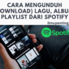 Cara Mengunduh (Download) Lagu, Album, Playlist dari Spotify