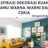 Inspirasi Dekorasi Ruang Tamu Warna-Warni dan Ceria