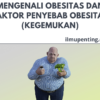 Mengenali Obesitas dan Faktor Penyebab Obesitas (Kegemukan)