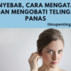 Penyebab, Cara Mengatasi dan Mengobati Telinga Panas