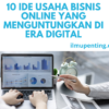10 Ide Usaha Bisnis Online yang Menguntungkan di Era Digital