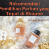Rekomendasi Pemilihan Parfum yang Tepat di Shopee